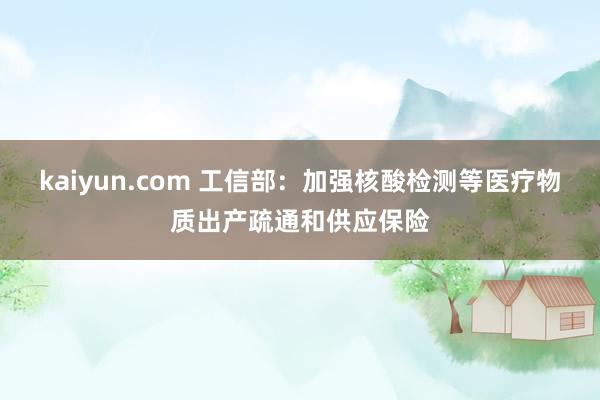 kaiyun.com 工信部：加强核酸检测等医疗物质出产疏通和供应保险