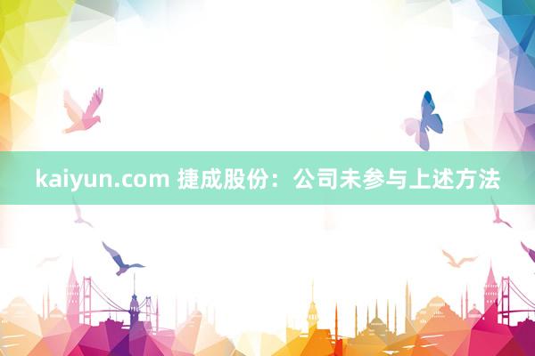 kaiyun.com 捷成股份：公司未参与上述方法