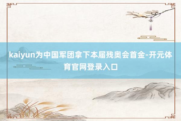 kaiyun为中国军团拿下本届残奥会首金-开元体育官网登录入口