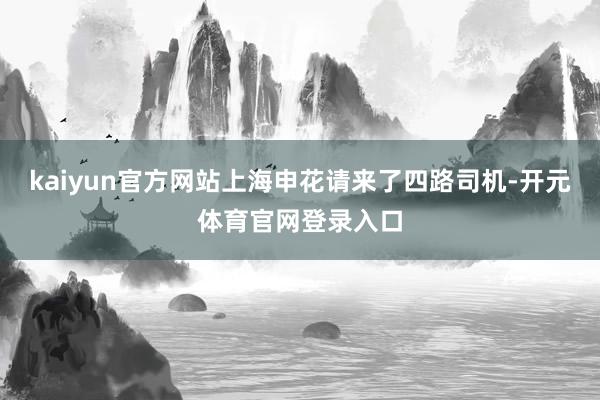kaiyun官方网站上海申花请来了四路司机-开元体育官网登录入口