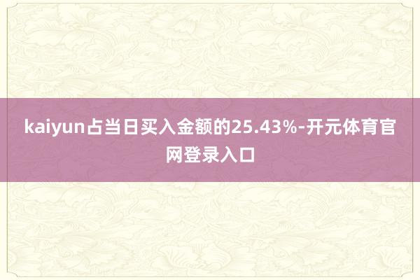 kaiyun占当日买入金额的25.43%-开元体育官网登录入口