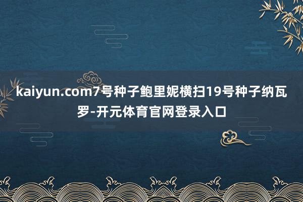 kaiyun.com7号种子鲍里妮横扫19号种子纳瓦罗-开元体育官网登录入口