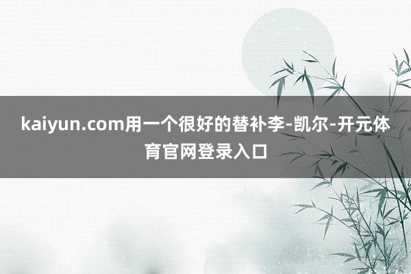 kaiyun.com用一个很好的替补李-凯尔-开元体育官网登录入口