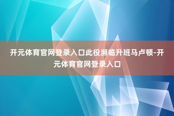 开元体育官网登录入口　　此役濒临升班马卢顿-开元体育官网登录入口