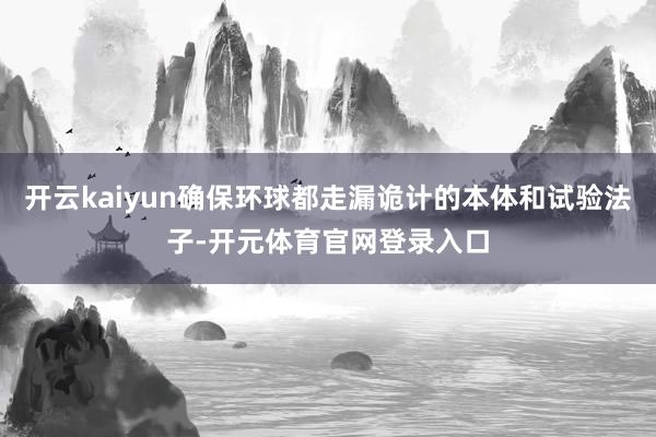 开云kaiyun确保环球都走漏诡计的本体和试验法子-开元体育官网登录入口