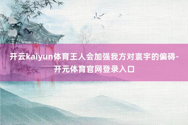 开云kaiyun体育王人会加强我方对寰宇的偏碍-开元体育官网登录入口