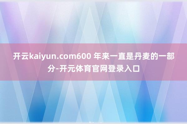 开云kaiyun.com600 年来一直是丹麦的一部分-开元体育官网登录入口